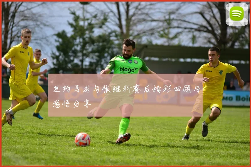 里约马龙与张继科赛后精彩回顾与感悟分享